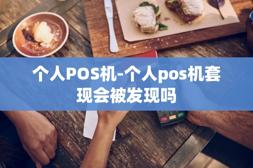 重庆个人POS机-个人pos机套现会被发现吗-第1张图片-点点富足 重庆个人POS机-个人pos机套现会被发现吗-第1张图片-点点富足