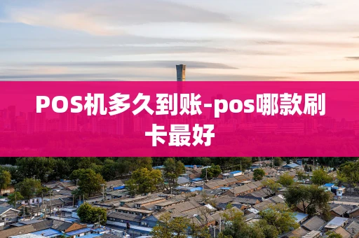 重庆POS机多久到账-pos哪款刷卡最好-第1张图片-点点富足
