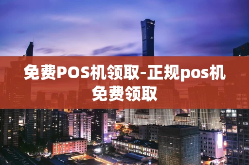 重庆免费POS机领取-正规pos机免费领取-第1张图片-点点富足