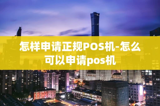 重庆怎样申请正规POS机-怎么可以申请pos机-第1张图片-点点富足