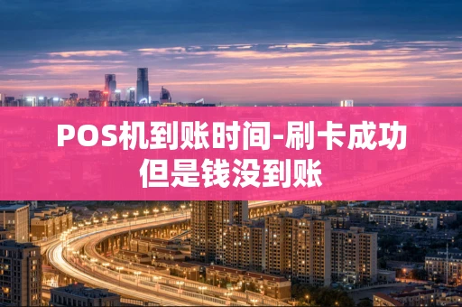 重庆POS机到账时间-刷卡成功但是钱没到账-第1张图片-点点富足 重庆POS机到账时间-刷卡成功但是钱没到账-第1张图片-点点富足