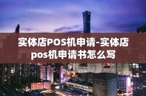 重庆实体店POS机申请-实体店pos机申请书怎么写-第1张图片-点点富足