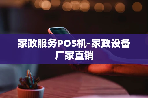 重庆家政服务POS机-家政设备厂家直销-第1张图片-点点富足 重庆家政服务POS机-家政设备厂家直销-第1张图片-点点富足