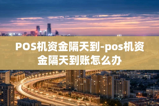 重庆POS机资金隔天到-pos机资金隔天到账怎么办-第1张图片-点点富足 重庆POS机资金隔天到-pos机资金隔天到账怎么办-第1张图片-点点富足