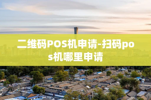 重庆二维码POS机申请-扫码pos机哪里申请-第1张图片-点点富足 重庆二维码POS机申请-扫码pos机哪里申请-第1张图片-点点富足