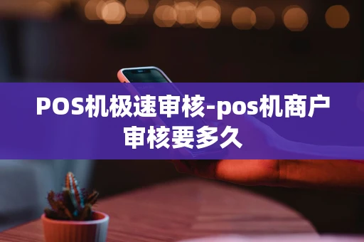 重庆POS机极速审核-pos机商户审核要多久-第1张图片-点点富足 重庆POS机极速审核-pos机商户审核要多久-第1张图片-点点富足