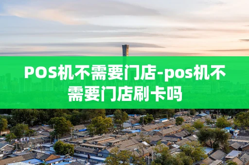 重庆POS机不需要门店-pos机不需要门店刷卡吗-第1张图片-点点富足