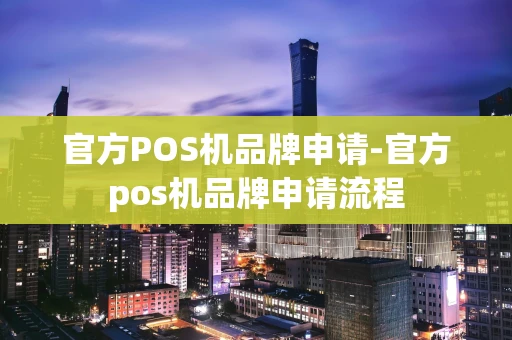 重庆官方POS机品牌申请-官方pos机品牌申请流程-第1张图片-点点富足 重庆官方POS机品牌申请-官方pos机品牌申请流程-第1张图片-点点富足