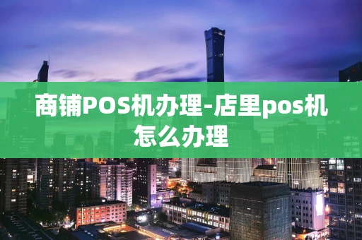 重庆商铺POS机办理-店里pos机怎么办理-第1张图片-点点富足 重庆商铺POS机办理-店里pos机怎么办理-第1张图片-点点富足