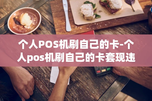 重庆个人POS机刷自己的卡-个人pos机刷自己的卡套现违法吗-第1张图片-点点富足 重庆个人POS机刷自己的卡-个人pos机刷自己的卡套现违法吗-第1张图片-点点富足