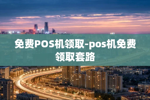 重庆免费POS机领取-pos机免费领取套路-第1张图片-点点富足 重庆免费POS机领取-pos机免费领取套路-第1张图片-点点富足