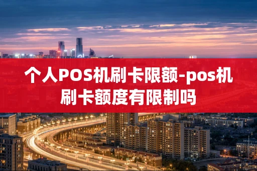 重庆个人POS机刷卡限额-pos机刷卡额度有限制吗-第1张图片-点点富足 重庆个人POS机刷卡限额-pos机刷卡额度有限制吗-第1张图片-点点富足