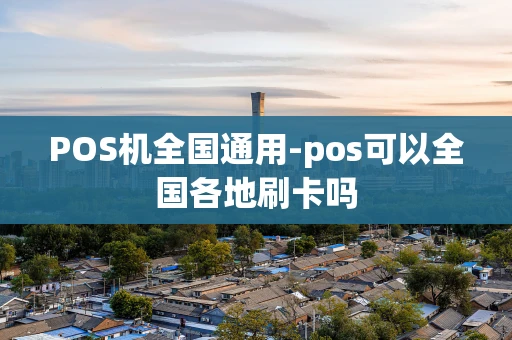 重庆POS机全国通用-pos可以全国各地刷卡吗-第1张图片-点点富足 重庆POS机全国通用-pos可以全国各地刷卡吗-第1张图片-点点富足
