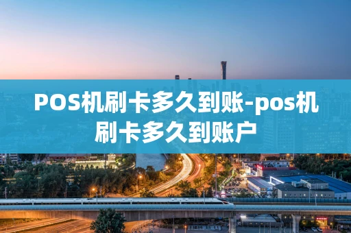 重庆POS机刷卡多久到账-pos机刷卡多久到账户-第1张图片-点点富足