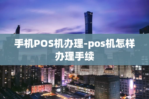 重庆手机POS机办理-pos机怎样办理手续-第1张图片-点点富足 重庆手机POS机办理-pos机怎样办理手续-第1张图片-点点富足