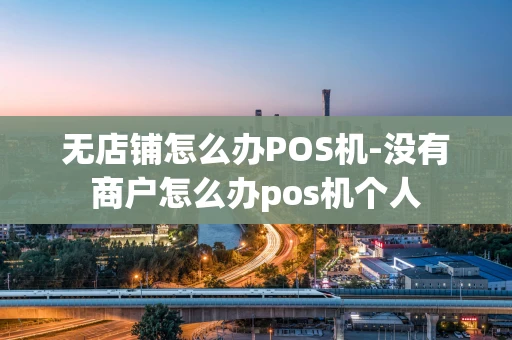 重庆无店铺怎么办POS机-没有商户怎么办pos机个人-第1张图片-点点富足 重庆无店铺怎么办POS机-没有商户怎么办pos机个人-第1张图片-点点富足
