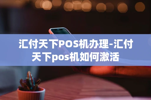 重庆汇付天下POS机办理-汇付天下pos机如何激活-第1张图片-点点富足 重庆汇付天下POS机办理-汇付天下pos机如何激活-第1张图片-点点富足