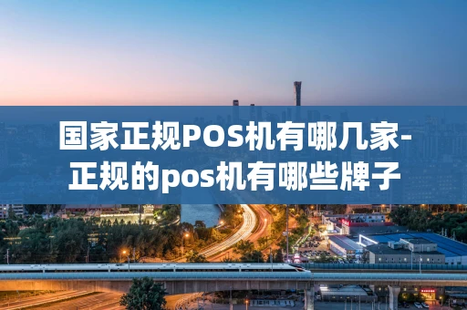 重庆国家正规POS机有哪几家-正规的pos机有哪些牌子-第1张图片-点点富足 重庆国家正规POS机有哪几家-正规的pos机有哪些牌子-第1张图片-点点富足