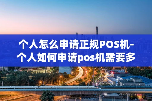 重庆个人怎么申请正规POS机-个人如何申请pos机需要多少钱-第1张图片-点点富足