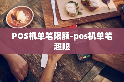 重庆POS机单笔限额-pos机单笔超限-第1张图片-点点富足