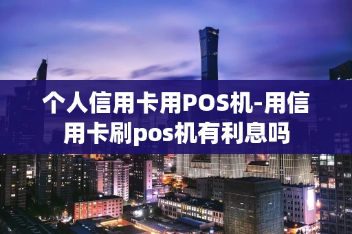 重庆个人信用卡用POS机-用信用卡刷pos机有利息吗-第1张图片-点点富足 重庆个人信用卡用POS机-用信用卡刷pos机有利息吗-第1张图片-点点富足