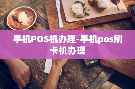 重庆手机POS机办理-手机pos刷卡机办理-第1张图片-点点富足