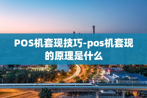 重庆POS机套现技巧-pos机套现的原理是什么-第1张图片-点点富足