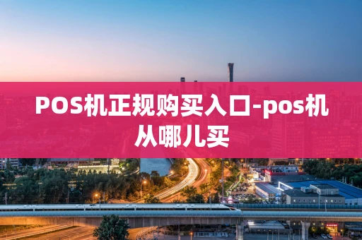 重庆POS机正规购买入口-pos机从哪儿买-第1张图片-点点富足