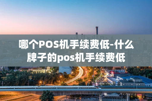 重庆哪个POS机手续费低-什么牌子的pos机手续费低-第1张图片-点点富足 重庆哪个POS机手续费低-什么牌子的pos机手续费低-第1张图片-点点富足