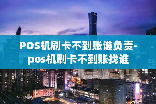 重庆POS机刷卡不到账谁负责-pos机刷卡不到账找谁-第1张图片-点点富足 重庆POS机刷卡不到账谁负责-pos机刷卡不到账找谁-第1张图片-点点富足