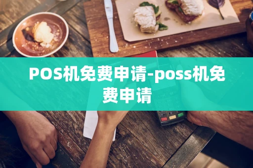 重庆POS机免费申请-poss机免费申请-第1张图片-点点富足 重庆POS机免费申请-poss机免费申请-第1张图片-点点富足