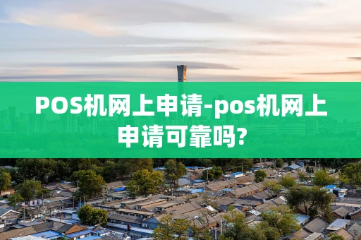 重庆POS机网上申请-pos机网上申请可靠吗?-第1张图片-点点富足 重庆POS机网上申请-pos机网上申请可靠吗?-第1张图片-点点富足