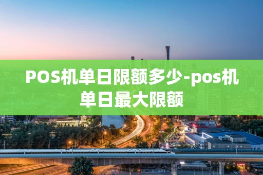 重庆POS机单日限额多少-pos机单日最大限额-第1张图片-点点富足 重庆POS机单日限额多少-pos机单日最大限额-第1张图片-点点富足