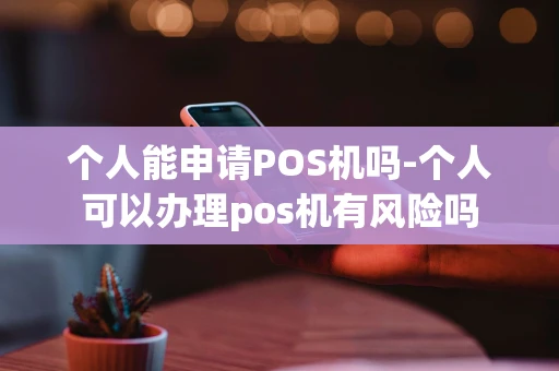 重庆个人能申请POS机吗-个人可以办理pos机有风险吗-第1张图片-点点富足 重庆个人能申请POS机吗-个人可以办理pos机有风险吗-第1张图片-点点富足