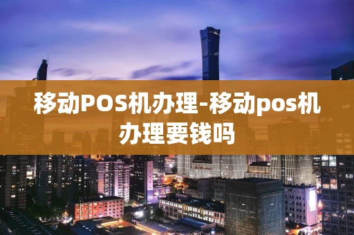 重庆移动POS机办理-移动pos机办理要钱吗-第1张图片-点点富足 重庆移动POS机办理-移动pos机办理要钱吗-第1张图片-点点富足