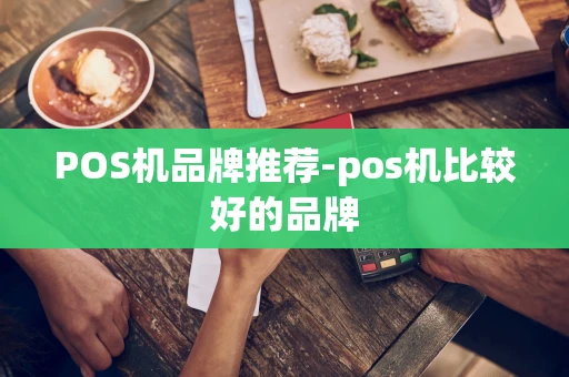 重庆POS机品牌推荐-pos机比较好的品牌-第1张图片-点点富足 重庆POS机品牌推荐-pos机比较好的品牌-第1张图片-点点富足