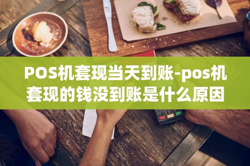 重庆POS机套现当天到账-pos机套现的钱没到账是什么原因-第1张图片-点点富足 重庆POS机套现当天到账-pos机套现的钱没到账是什么原因-第1张图片-点点富足
