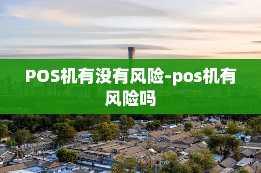 重庆POS机有没有风险-pos机有风险吗-第1张图片-点点富足 重庆POS机有没有风险-pos机有风险吗-第1张图片-点点富足