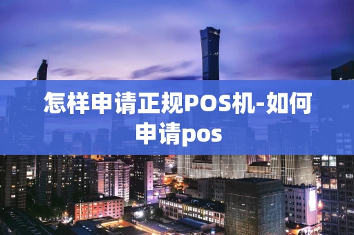 重庆怎样申请正规POS机-如何申请pos-第1张图片-点点富足