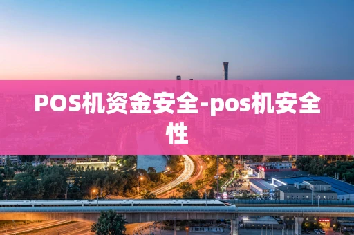 重庆POS机资金安全-pos机安全性-第1张图片-点点富足