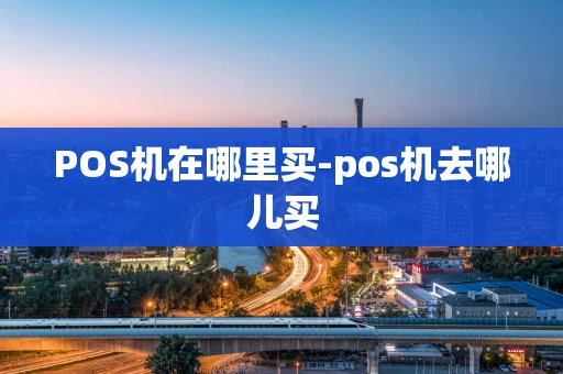 重庆POS机在哪里买-pos机去哪儿买-第1张图片-点点富足