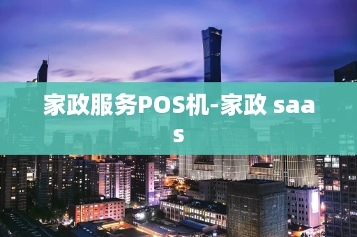 重庆家政服务POS机-家政 saas-第1张图片-点点富足
