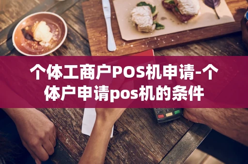 重庆个体工商户POS机申请-个体户申请pos机的条件-第1张图片-点点富足 重庆个体工商户POS机申请-个体户申请pos机的条件-第1张图片-点点富足