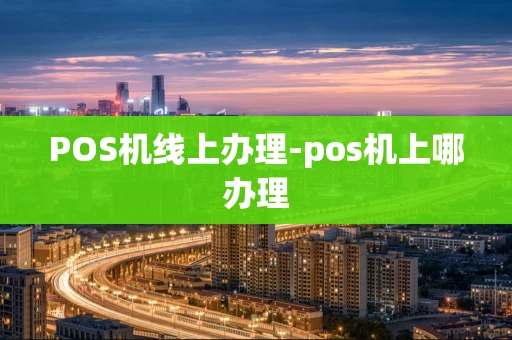 重庆POS机线上办理-pos机上哪办理-第1张图片-点点富足