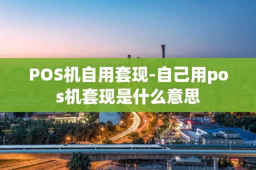 重庆POS机自用套现-自己用pos机套现是什么意思-第1张图片-点点富足 重庆POS机自用套现-自己用pos机套现是什么意思-第1张图片-点点富足
