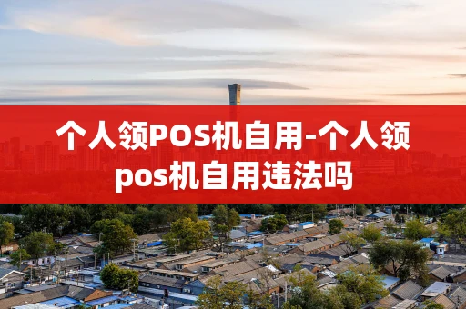 重庆个人领POS机自用-个人领pos机自用违法吗-第1张图片-点点富足 重庆个人领POS机自用-个人领pos机自用违法吗-第1张图片-点点富足