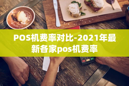 重庆POS机费率对比-2021年最新各家pos机费率-第1张图片-点点富足 重庆POS机费率对比-2021年最新各家pos机费率-第1张图片-点点富足
