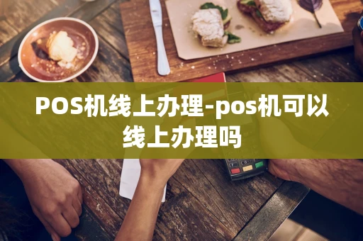 重庆POS机线上办理-pos机可以线上办理吗-第1张图片-点点富足 重庆POS机线上办理-pos机可以线上办理吗-第1张图片-点点富足