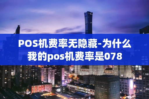 重庆POS机费率无隐藏-为什么我的pos机费率是078-第1张图片-点点富足 重庆POS机费率无隐藏-为什么我的pos机费率是078-第1张图片-点点富足