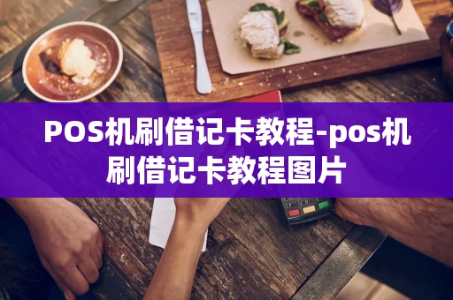 重庆POS机刷借记卡教程-pos机刷借记卡教程图片-第1张图片-点点富足